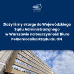 Read more about the article Złożyliśmy skargę do Wojewódzkiego Sądu Administracyjnego  w Warszawie na bezczynność Biura Pełnomocnika Rządu ds. ON